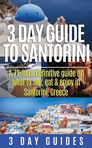 3 Day Guide to Santorini, A 72-Hour Definitive Guide On What to See, Eat & Enjoy (3 Day Travel Guides)