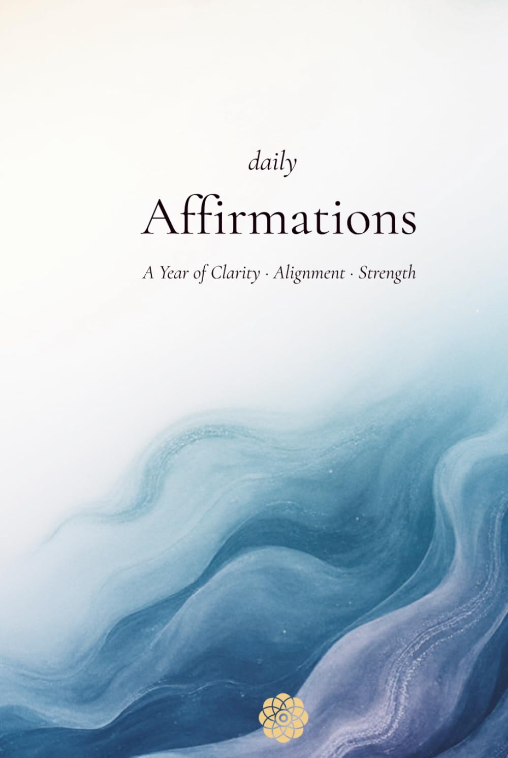 Daily Affirmations: A Year of Clarity, Alignment, and Inner Strength.
