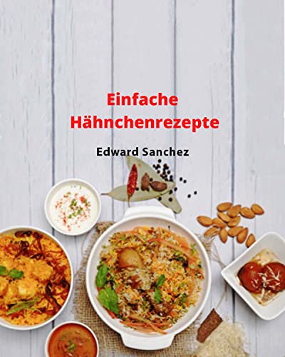 Einfache Hähnchenrezepte: ÜBER 120 HÜHNERREZEPTE MIT NÄHRWERTANGABEN PRO SERVIERUNG KALORIEN