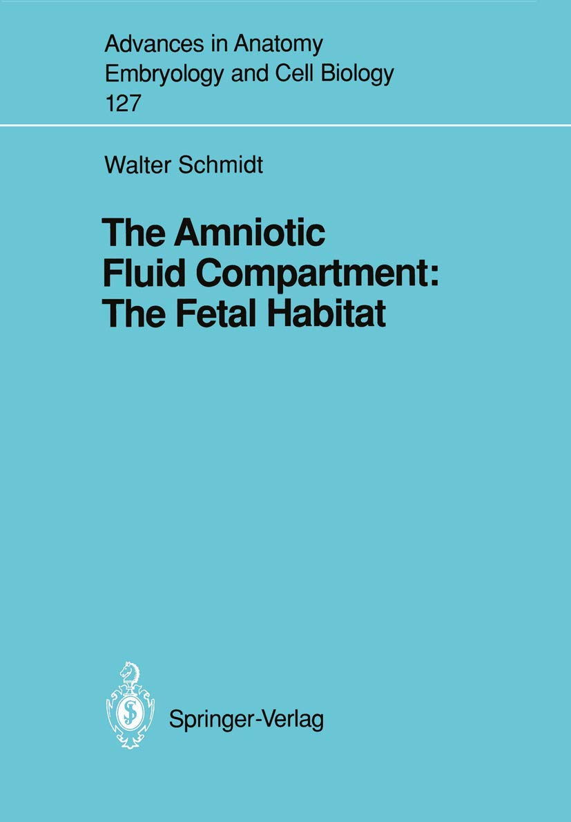 The Amniotic Fluid Compartment: The Fetal Habitat (Advances in Anatomy, Embryology and Cell Biology): 127