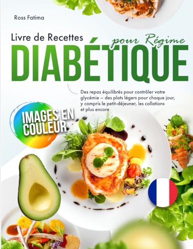 Livre de Recettes pour Régime Diabétique: Des repas équilibrés pour contrôler votre glycémie – des plats légers pour chaque jour, y compris le petit-déjeuner, les collations et plus encore