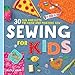 Sewing For Kids: 30 Fun Projects to Hand and Machine Sew