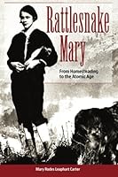 Rattlesnake Mary: From Homesteading to the Atomic Age 1502325616 Book Cover