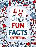 4th of July Fun Facts: 50 Facts and 10 Coloring Pages for Kids Ages 5-12 B0D56Q3N4W Book Cover