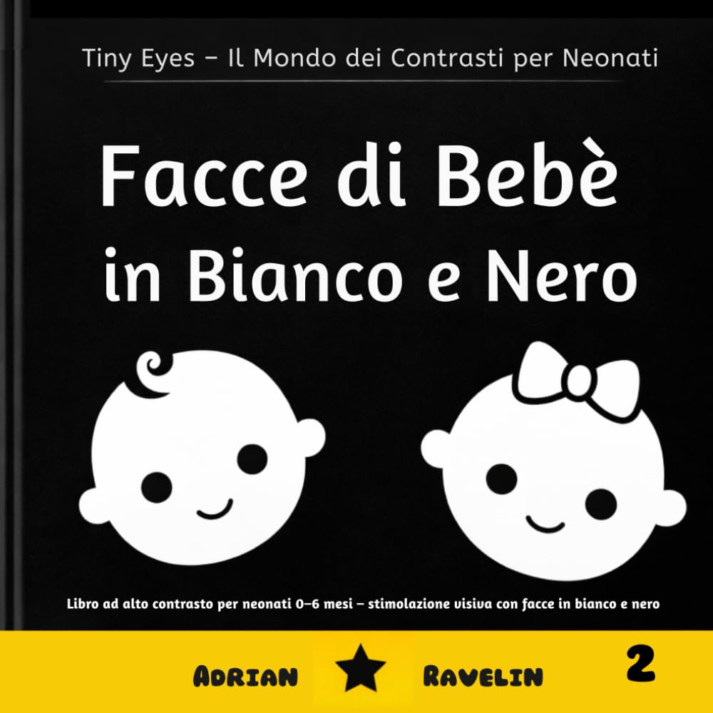 Facce di Bebè in Bianco e Nero: Libro ad alto contrasto per neonati 0–6 mesi – stimolazione visiva con facce in bianco e nero (Tiny Eyes – Il Mondo dei Contrasti per Neonati)
