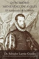 Don Pedro Men�ndez de Avil�s: El Adelantado de la Florida 1515105822 Book Cover