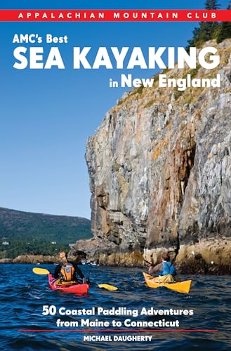 AMC's Best Sea Kayaking in New England: 50 Coastal...
