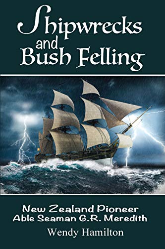 Shipwrecks and Bush Felling: New Zealand Pioneer Able Seaman G.R. Meredith (English Edition)