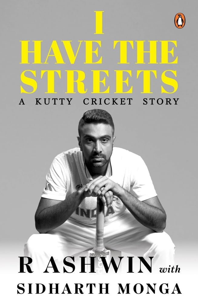 I Have the Streets: A Kutti Cricket Story by R. Ashwin