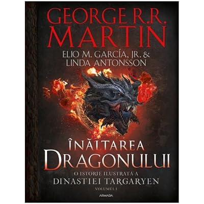 Inaltarea Dragonului. O Istorie Ilustrata A Dinastiei Targaryen. Casa Dragonului, Vol. 1