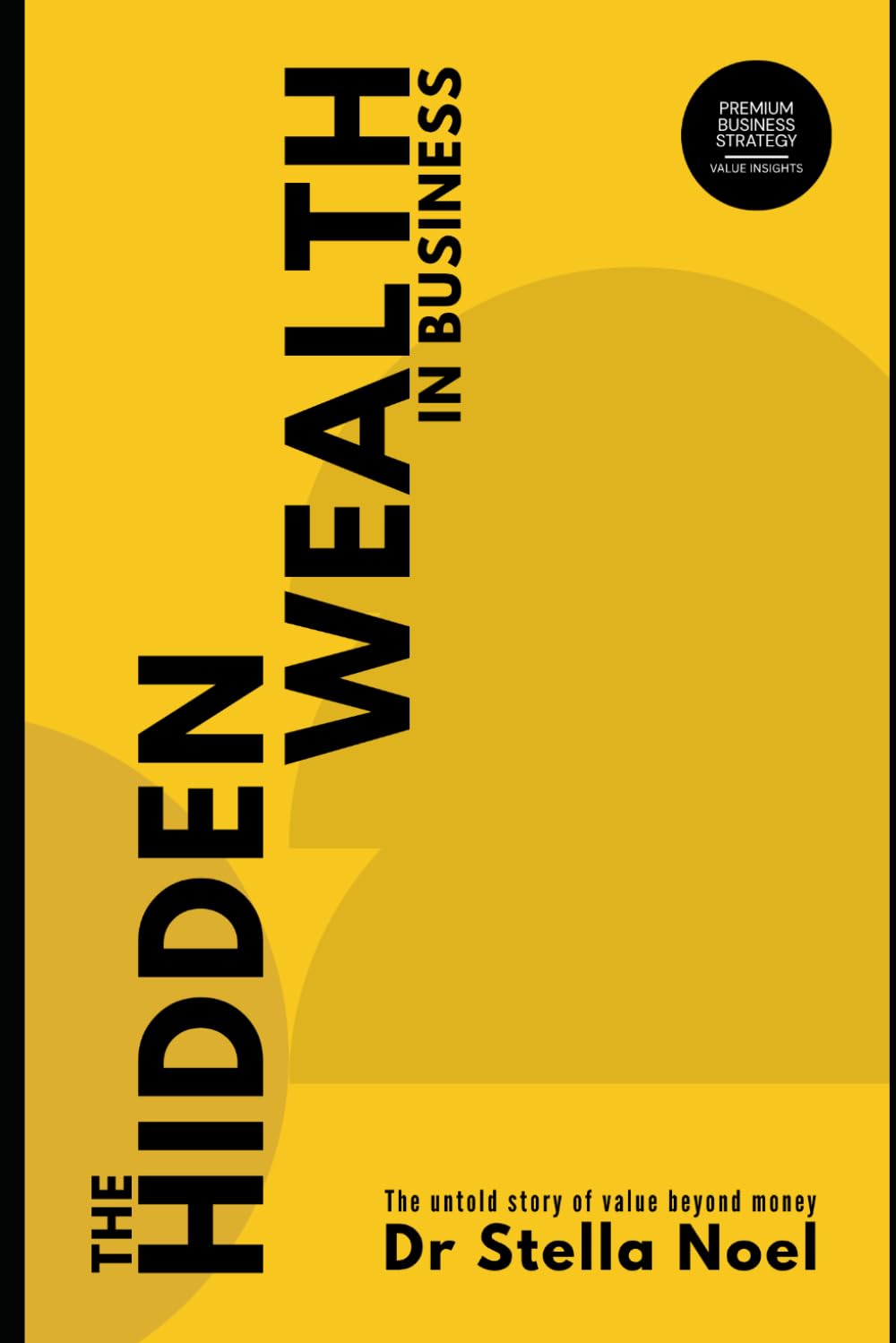 The Hidden Wealth in Business: The Untold Story of Value Beyond Money