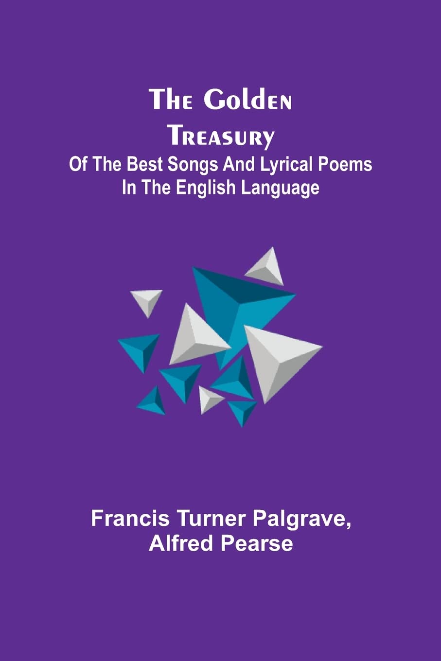 The Golden Treasury; Of the Best Songs and Lyrical Poems in the English Language