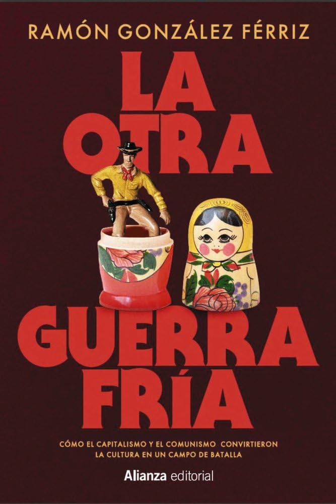 La otra Guerra Fría: Cómo el capitalismo y el comunismo convirtieron la cultura en un campo de batalla (Alianza Ensayo)
