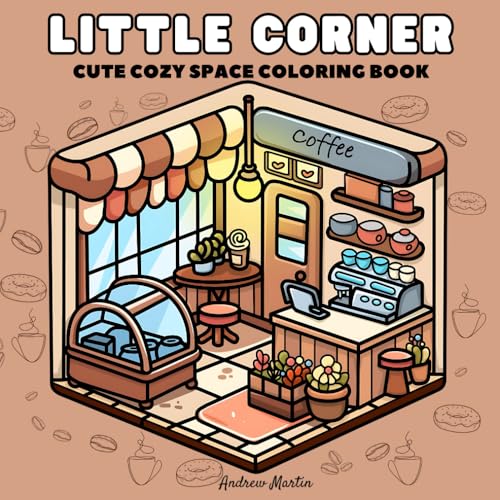 Little Corners & Cozy Spaces: Coloring Book for Adults & Teens with Cute, Relaxing Designs of Comfy Places and Charming Nooks to Enjoy