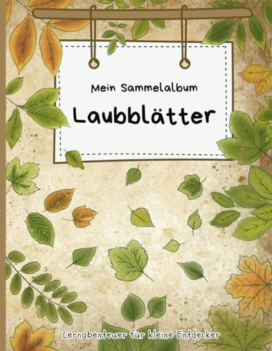 Mein Sammelalbum Laubblätter: Herbarium für Kinder | 19 heimische Laubblätter | Sammeln, Erkunden, Staunen (Lernabenteuer für kleine Entdecker)