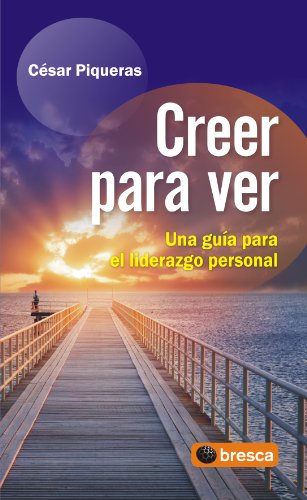 Creer para ver: Una guía para el liderazgo personal