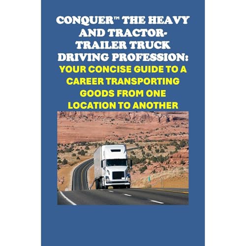 Conquer the Heavy and Tractor-trailer Truck Driving Profession: Your Concise Guide to a Career Transporting Goods from One Location to Another (Written by Philip Martin McCaulay) episode artwork