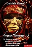 Venetian Vampires 1-3 Gesamtausgabe Trilogie 1553 Seiten: Kinder der Dunkelheit/Die Raben Kastiliens/Geschenk der Nacht - Gabriele Ketterl 