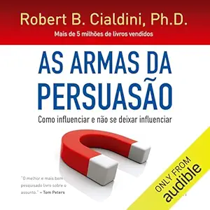 As armas da persuasão: Como influenciar e não se deixar influenci...