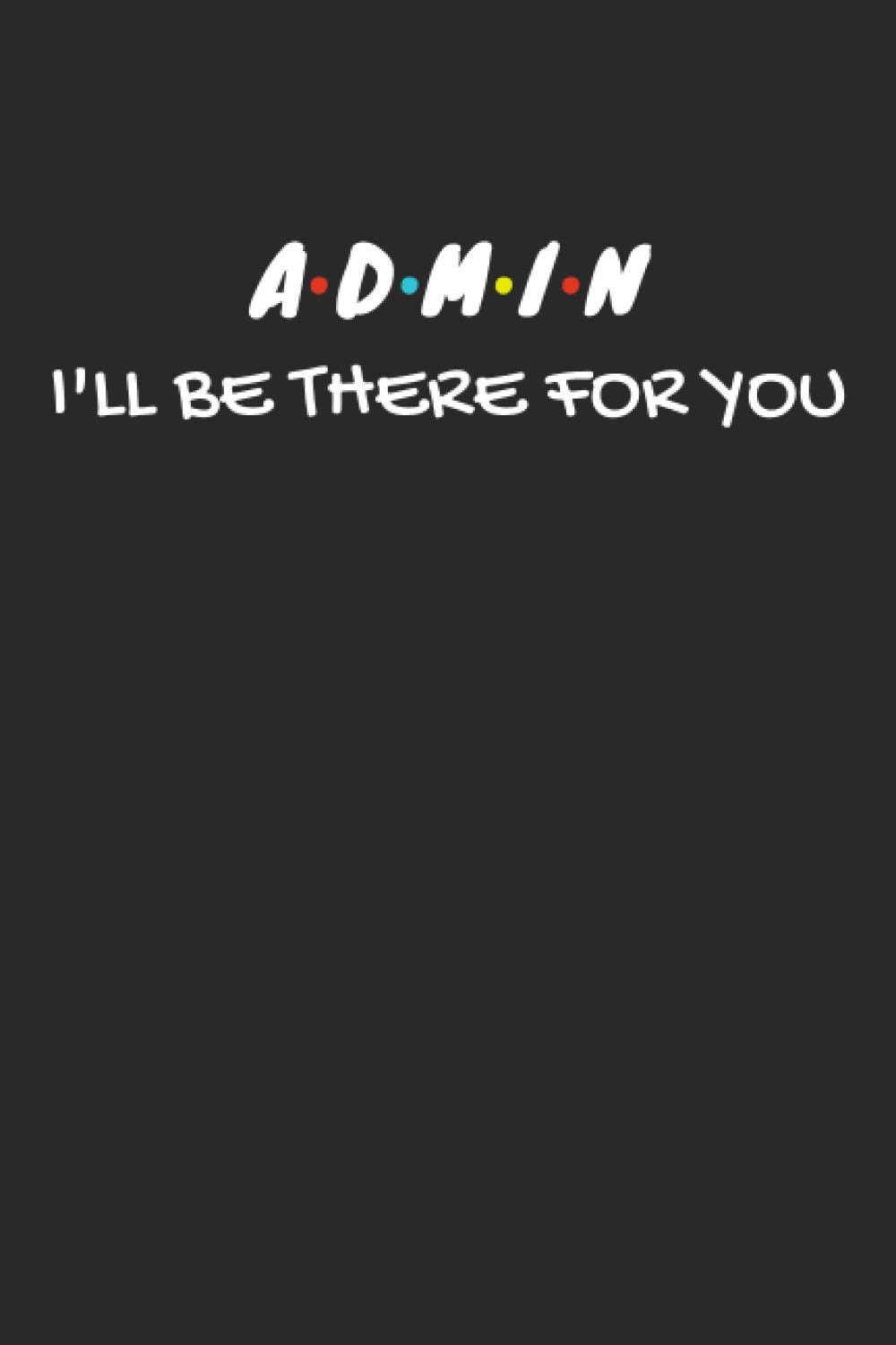 Admin Gifts: Blank Lined Notebook Journal Diary Paper, a Funny and Appreciation Gift for Admin to Write in (Volume 10)