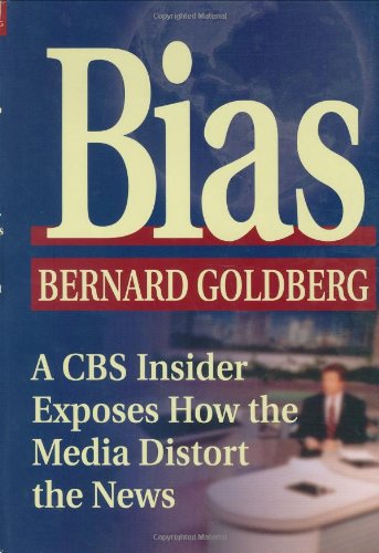 Bias: A CBS Insider Exposes How the Media Distort the News Bias: A CBS Insider Exposes How the Media Distort the News