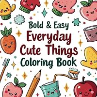 Bold & Simple: Cute Stuff to Color: A Whimsical Coloring Book for Beginners Featuring Everyday Kawaii Things, Bold Outlines, and Stress-Free Fun B0F5VVXC2R Book Cover