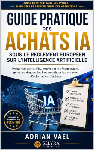 Guide pratique des achats IA sous le Règlement européen sur l’intelligence artificielle: Évaluer les outils d’IA, interroger les fournisseurs, gérer les ... (EU AI Act Practical Compliance Series)