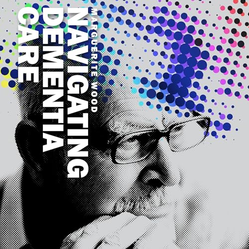 Navigating Dementia Care by Marguerite Wood episode artwork