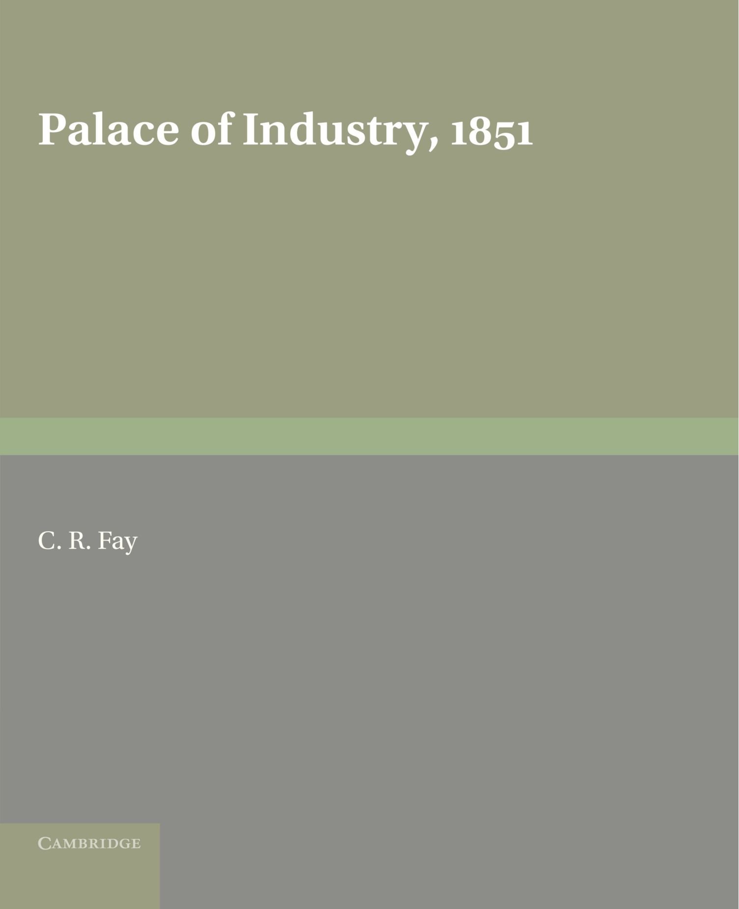 Palace of Industry, 1851: A Study of the Great Exhibition and its Fruits