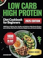 Low Carb High Protein Diet Cookbook for Beginners: 1800 Days of Quick, Easy, Healthy and Delicious High Protein Recipes, and a 28-Day Meal Plan for ... (Quick & Easy, Healthy Diet Recipes Books) B0DFHB9RQQ Book Cover