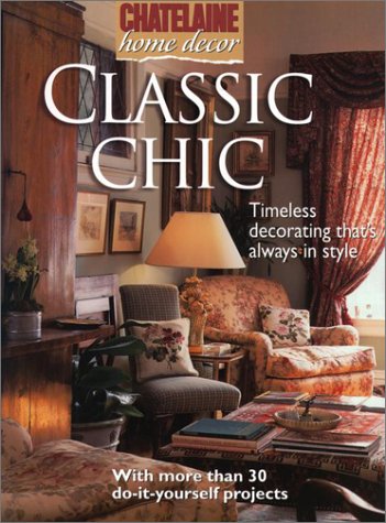Classic Chic: Timeless Decorating that's always in Style (Chatelaine Home Decor)