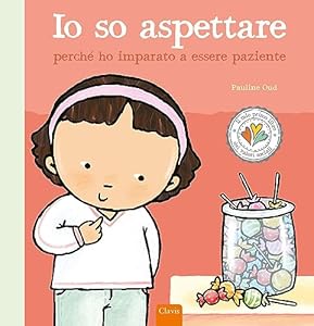 Io so aspettare perché ho imparato a essere paziente. Ediz. a colori