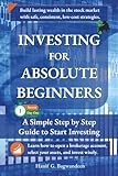 Investing for Absolute Beginners: Everything You Need to Know About Investing to Get Started Today (The Investing for Absolute Beginner Series)