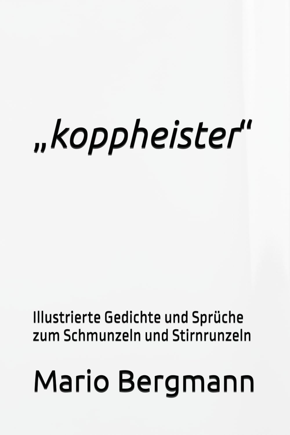 „koppheister“: Illustrierte Gedichte und Sprüche zum Schmunzeln und Stirnrunzeln