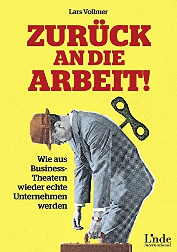 Zurück an die Arbeit - Back To Business: Wie aus Business-Theatern wieder echte Unternehmen werden