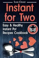 Instant for Two: Easy and Healthy Instant Pot Recipes Cookbook 1983995606 Book Cover