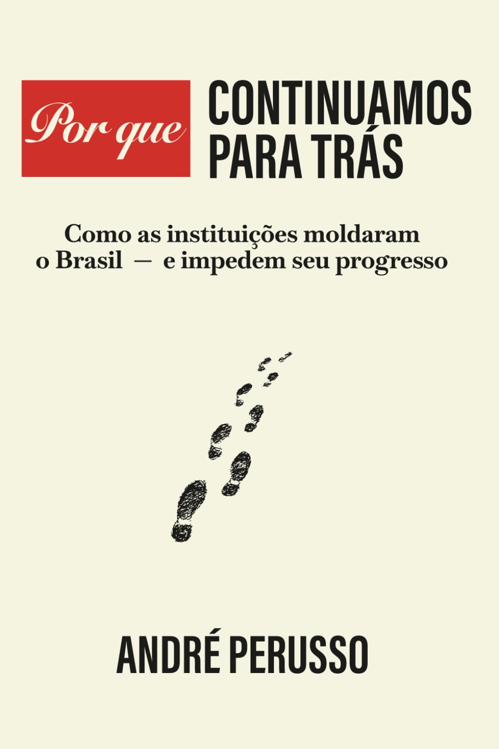 Por que continuamos para trás: Como as instituições moldaram o Brasil — e impedem seu progresso