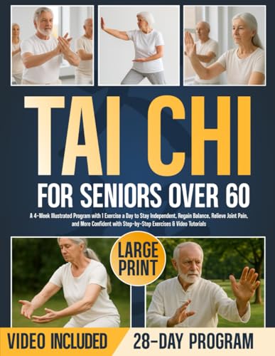 Tai Chi for Seniors Over 60: A 4-Week Illustrated Program with 1 Exercise a Day to Stay Independent, Regain Balance, Relieve Joint Pain, and More ... with Step-by-Step Exercises & Video Tutorials