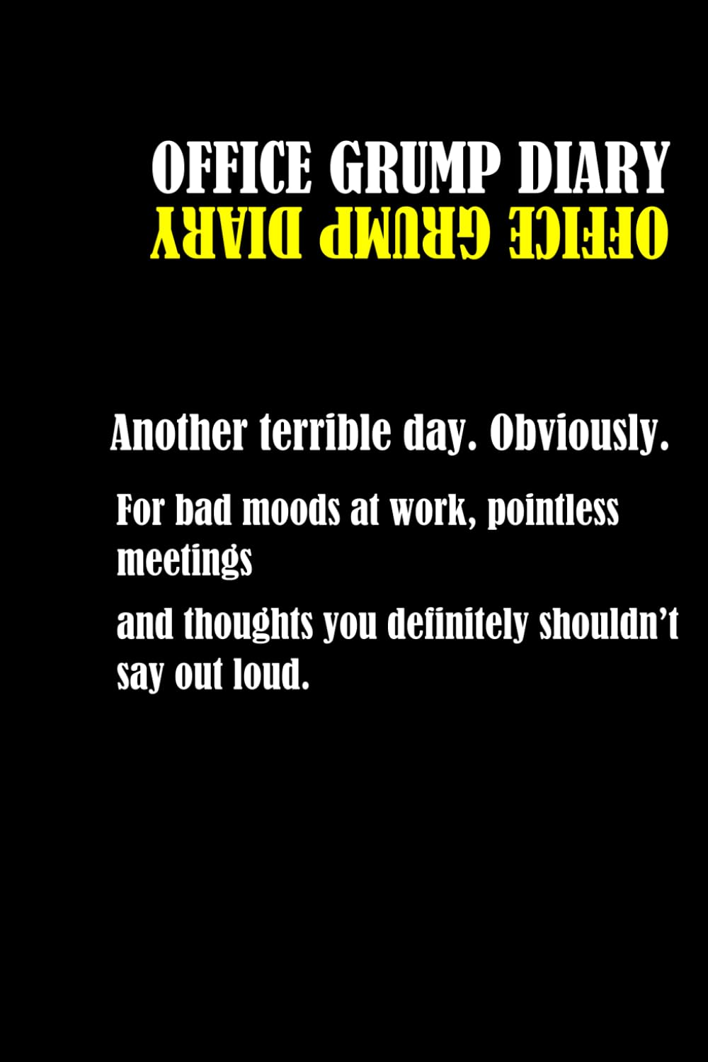 OFFICE GRUMP DIARY- Another terrible day. Obviously.: For bad moods at work, pointless meetings and thoughts you definitely shouldn’t say out loud.