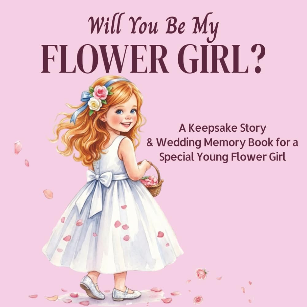 Will You Be My Flower Girl?: A Keepsake Story and Wedding Memory Book for a Special Young Flower Girl (WEDDING BOOKS FOR KIDS)