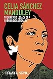 Celia S&Atilde;&iexcl;nchez Manduley: The Life and Legacy of a Cuban Revolutionary (Envisioning Cuba)