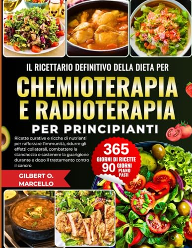 Il Ricettario Definitivo Della Dieta Per Chemioterapia E Radioterapia Per Principianti: Ricette curative e ricche di nutrienti per rafforzare ... e dopo il trattamento contro il cancro