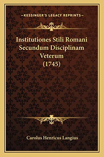 Institutiones Stili Romani Secundum Disciplinam Veterum (1745) (Latin Edition)
