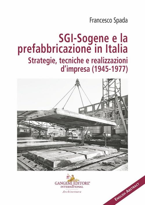 SGI-Sogene e la prefabbricazione in Italia. Strategie, tecniche e realizzazioni d'impresa (1945-1977)