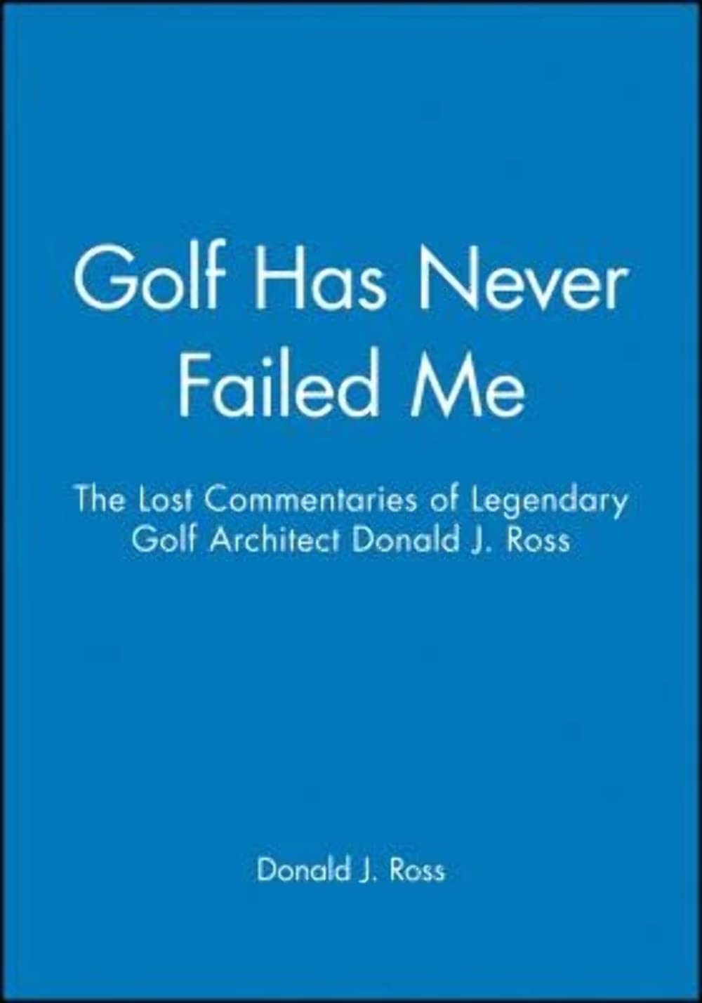 Golf Has Never Failed Me by Donald J. Ross - 9781886947108