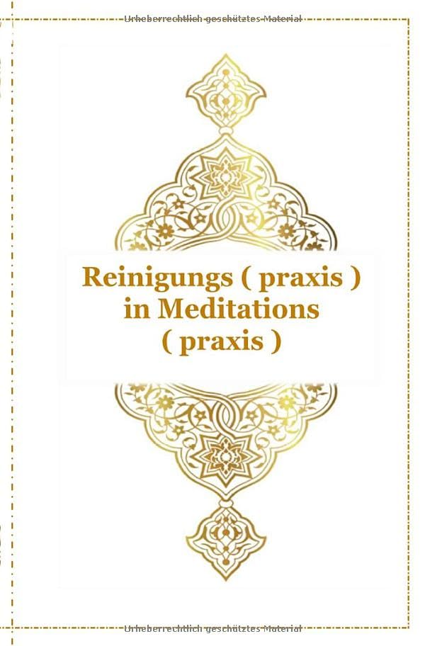 Reinigungs ( praxis ) in Meditations ( praxis ): Wasser , Luft , Licht und Liebe ! Die Innere und Äußere Reinigung zum Wahren Glauben !
