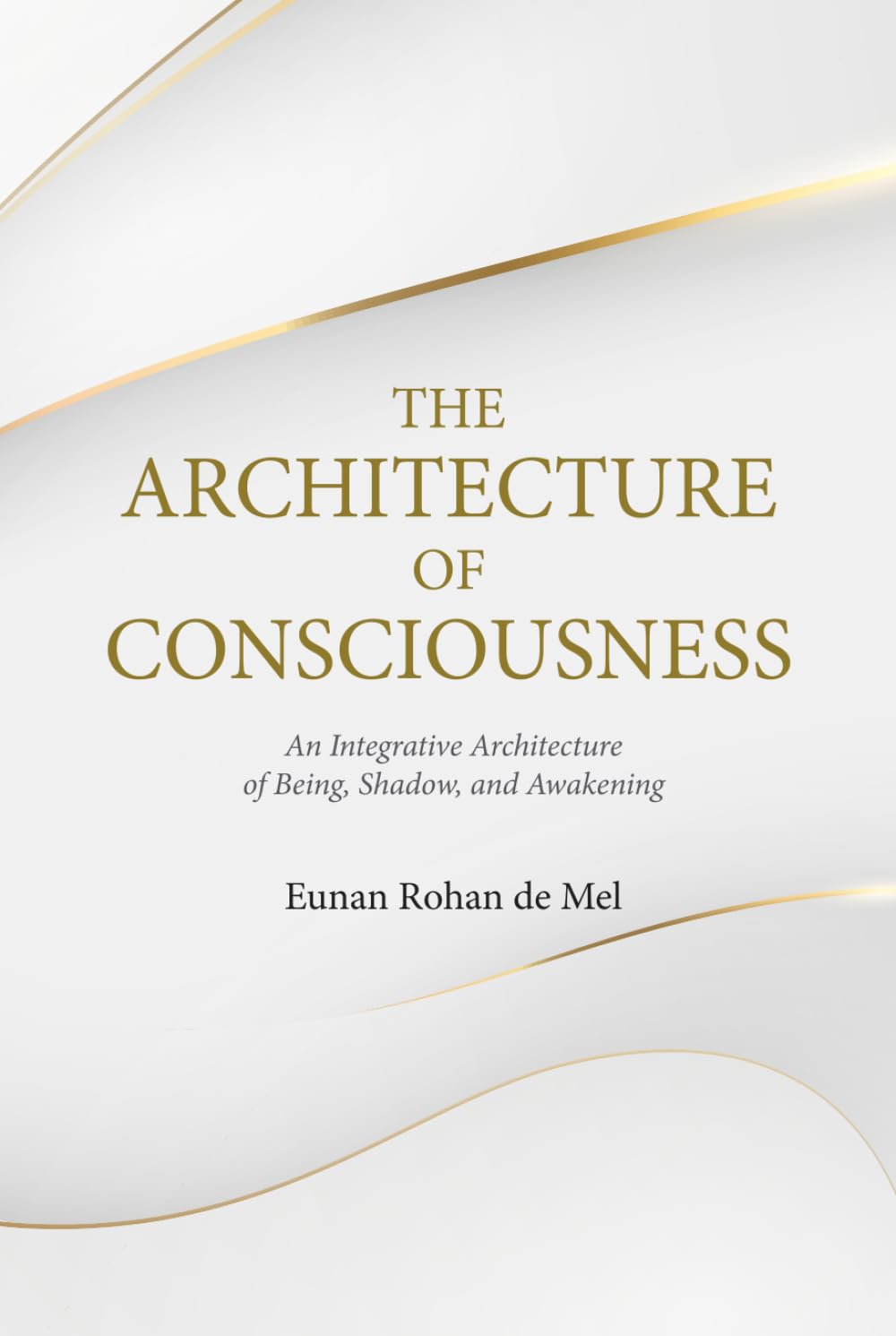 The Architecture of Consciousness: An Integrative Architecture of Being, Shadow, and Awakening