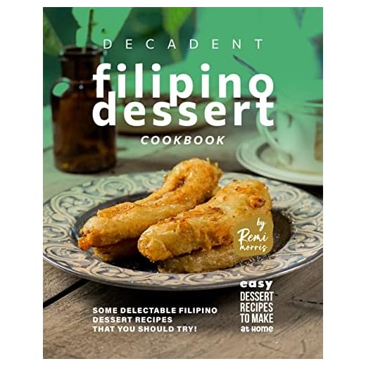 Decadent Filipino Dessert Cookbook: Some Delectable Filipino Dessert Recipes That You Should Try! (Easy Dessert Recipes to Make at Home)