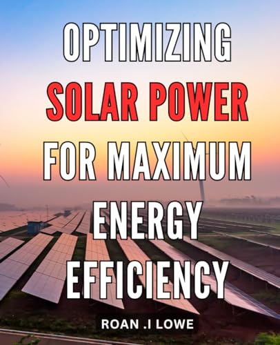 Optimizing Solar Power for Maximum Energy Efficiency: Unlocking the Secrets
