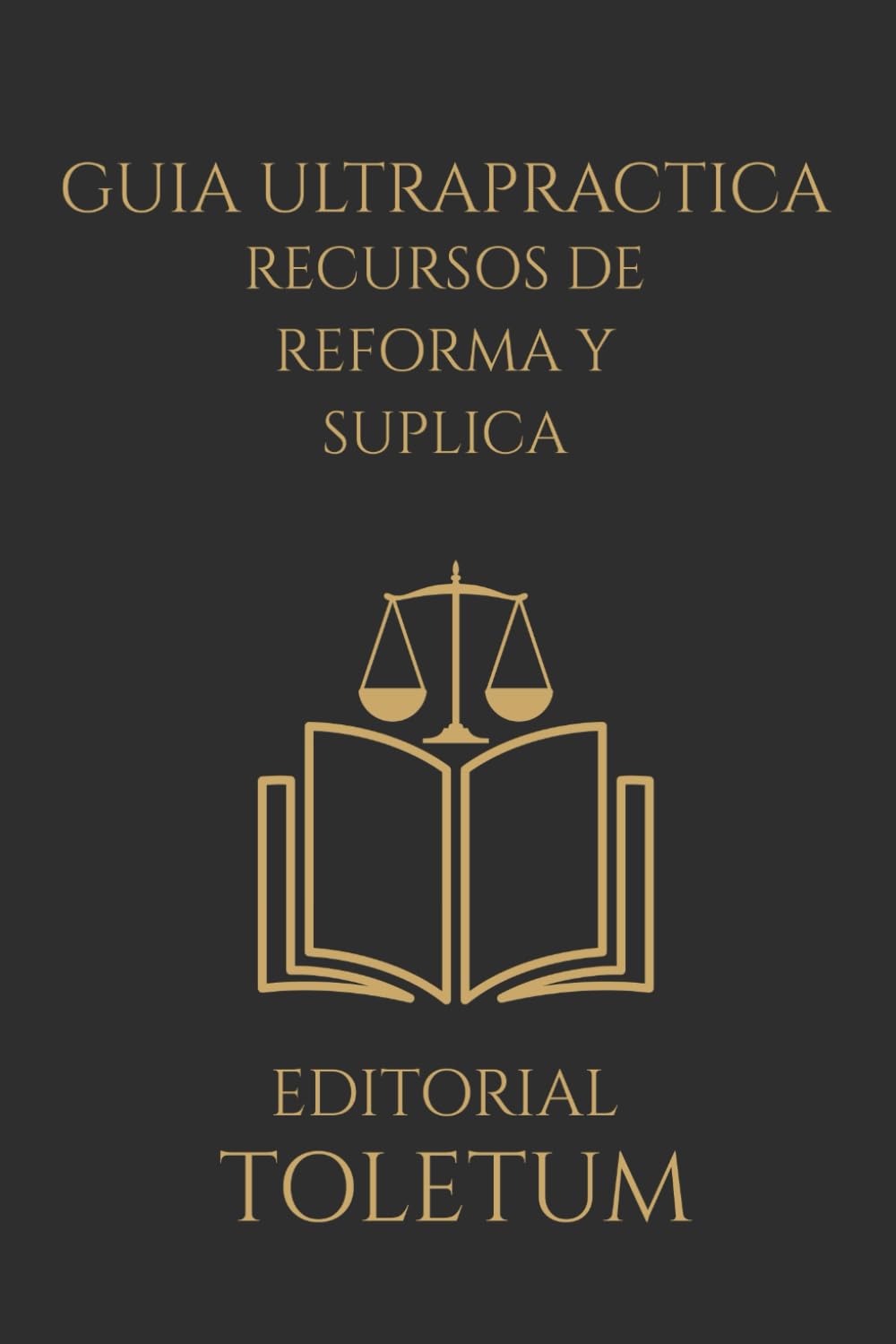 GUIA ULTRAPRACTICA: RECURSOS DE REFORMA Y SUPLICA: Técnica, estrategia y criterios reales para recurrir con eﬁcacia en el proceso penal (EDITORIAL TOLETUM)
